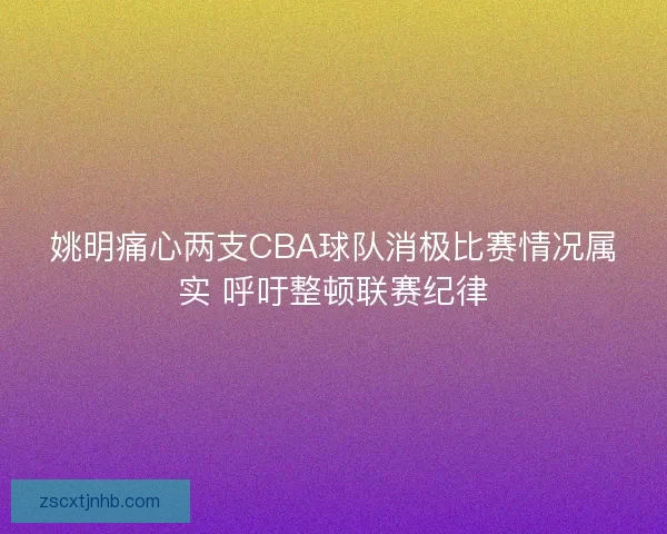 姚明痛心两支CBA球队消极比赛情况属实 呼吁整顿联赛纪律
